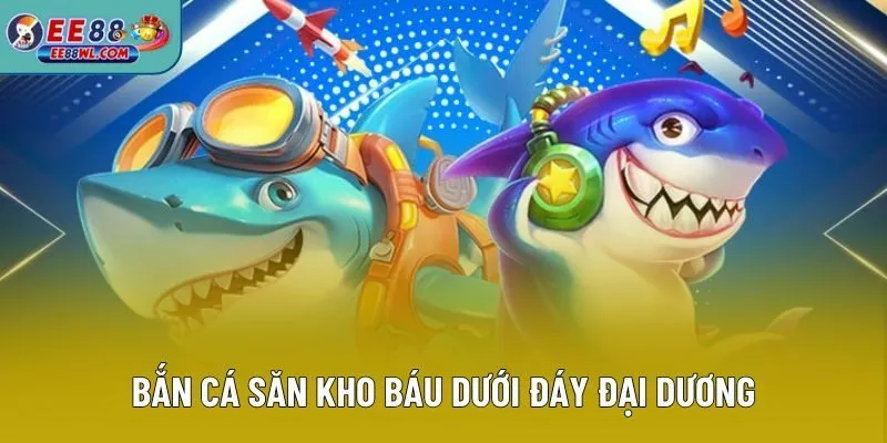 Bắn cá săn kho báu dưới đáy đại dương
