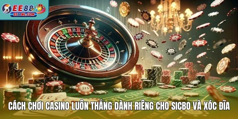 Cách chơi casino luôn thắng dành riêng cho Sicbo và Xóc đĩa