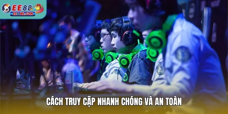 Cách truy cập nhanh chóng và an toàn