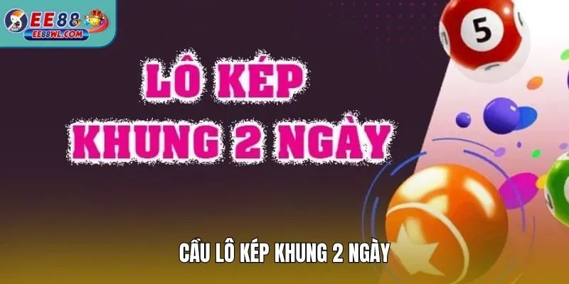 Cầu Lô Kép Khung 2 Ngày