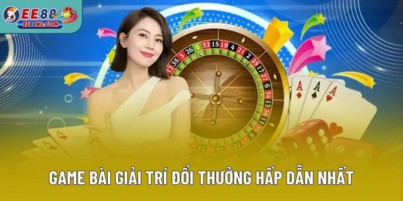 Game bài giải trí đổi thưởng hấp dẫn nhất