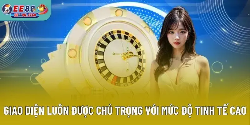 Giao diện luôn được chú trọng với mức độ tinh tế cao