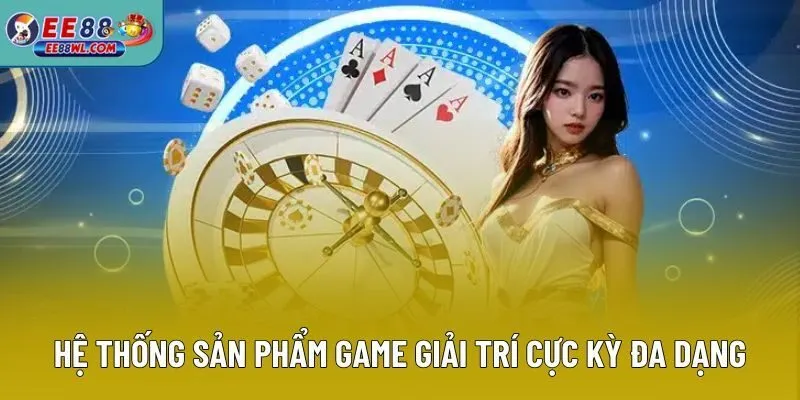 Hệ thống sản phẩm game giải trí cực kỳ đa dạng