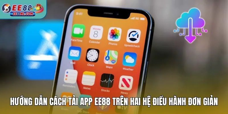 Hướng dẫn cách tải app EE88 trên hai hệ điều hành đơn giản