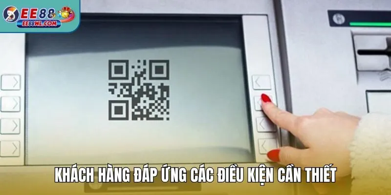 Khách hàng đáp ứng các điều kiện cần thiết