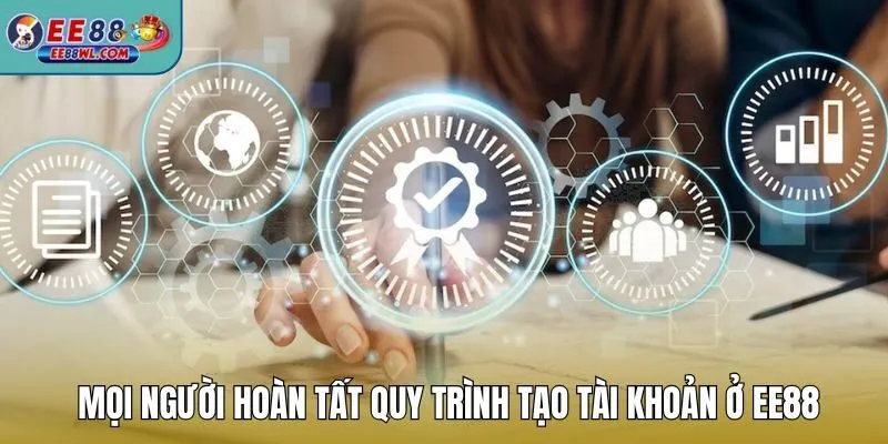 Mọi người hoàn tất quy trình tạo tài khoản ở EE88