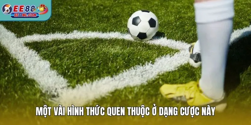 Một vài hình thức quen thuộc ở dạng cược này