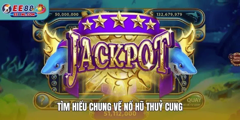 Tìm hiểu chung về nổ hũ thuỷ cung