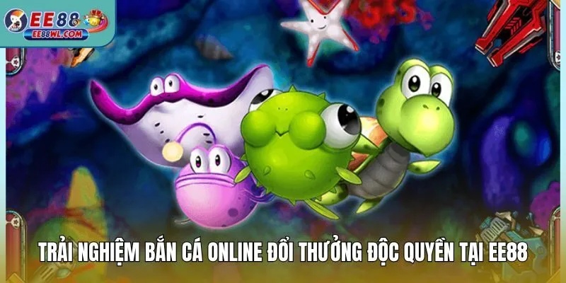 Trải nghiệm bắn cá online đổi thưởng độc quyền tại EE88